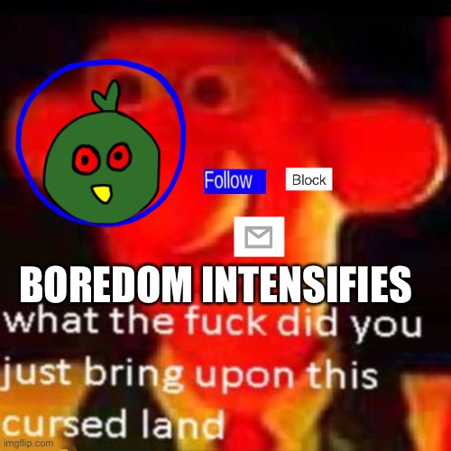 Broed | BOREDOM INTENSIFIES | made w/ Imgflip meme maker