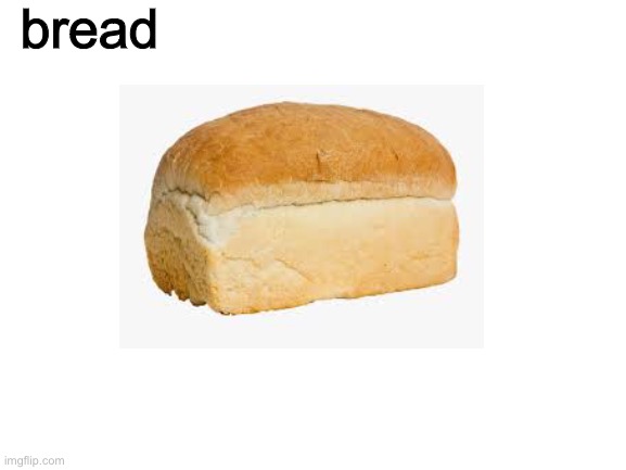 bread |  bread | image tagged in bread | made w/ Imgflip meme maker