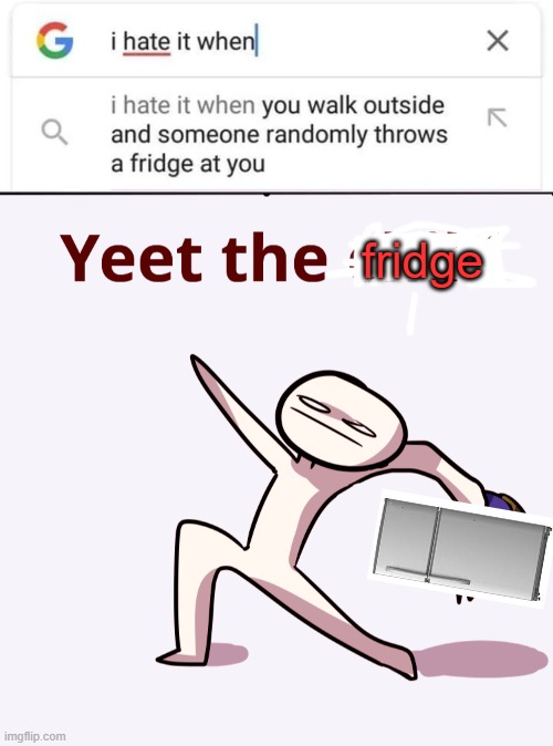 lol | fridge | image tagged in yeet the child,google | made w/ Imgflip meme maker
