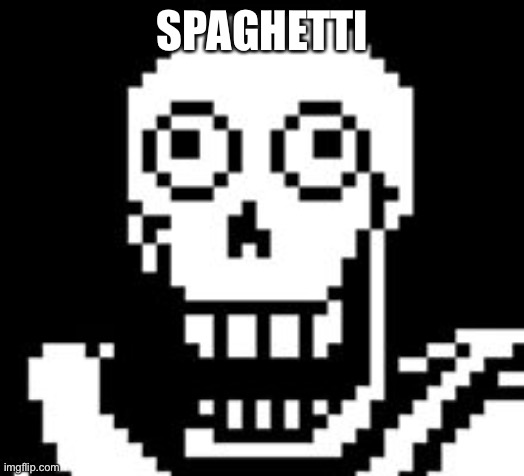 PAPY!!! | SPAGHETTI | image tagged in papy | made w/ Imgflip meme maker