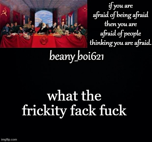 Communist beany (dark mode) | what the frickity fack fuck | image tagged in communist beany dark mode | made w/ Imgflip meme maker