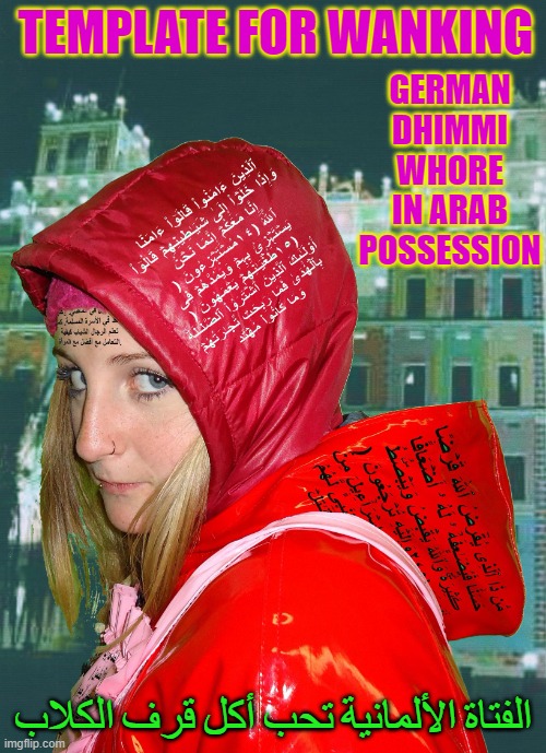 Zuhälter Hassans strohdoofe Nutte in Gummi Hijab | GERMAN DHIMMI WHORE IN ARAB POSSESSION; TEMPLATE FOR WANKING; الفتاة الألمانية تحب أكل قرف الكلاب | image tagged in zuh lter hassans strohdoofe nutte in gummi hijab | made w/ Imgflip meme maker