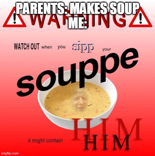 souppe | PARENTS: MAKES SOUP
ME: | image tagged in parents,gen z | made w/ Imgflip meme maker