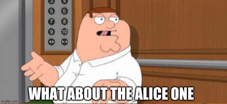 WHAT ABOUT THE ALICE ONE | made w/ Imgflip meme maker