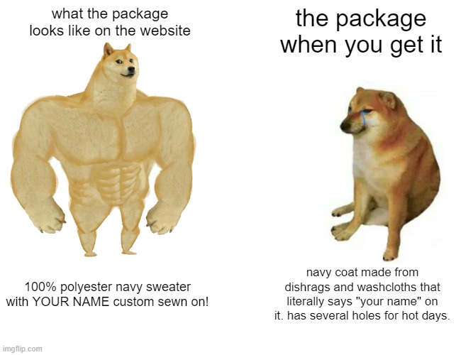 Buff Doge vs. Cheems Meme | what the package looks like on the website; the package when you get it; 100% polyester navy sweater with YOUR NAME custom sewn on! navy coat made from dishrags and washcloths that literally says "your name" on it. has several holes for hot days. | image tagged in memes,buff doge vs cheems | made w/ Imgflip meme maker