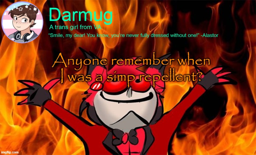 darmug's announcement template | Anyone remember when I was a simp repellent? | image tagged in darmug's announcement template | made w/ Imgflip meme maker