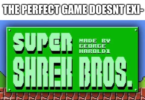 ill take your entire stock | THE PERFECT GAME DOESNT EXI- | image tagged in memes,funny,shrek,mario,gaming | made w/ Imgflip meme maker