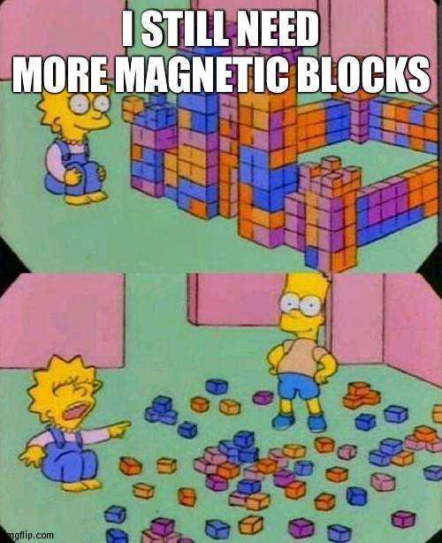 I still need more magnetic blocks | I STILL NEED MORE MAGNETIC BLOCKS | image tagged in lisa block tower,magnetic,blocks | made w/ Imgflip meme maker