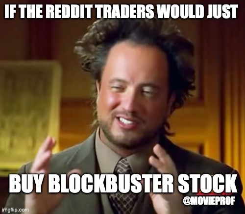 Reddit Daytraders Bring Back Blockbuster Video | IF THE REDDIT TRADERS WOULD JUST; BUY BLOCKBUSTER STOCK; @MOVIEPROF | image tagged in memes,ancient aliens | made w/ Imgflip meme maker