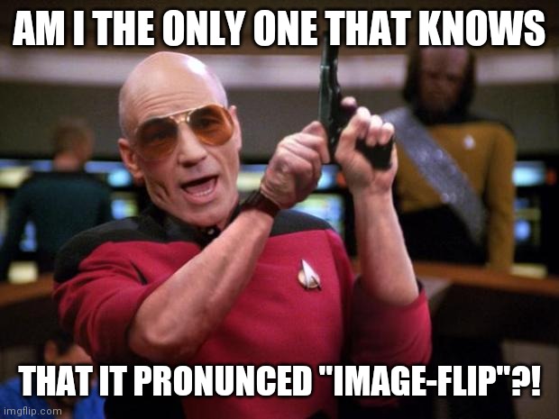 Angry Picard | AM I THE ONLY ONE THAT KNOWS; THAT IT PRONUNCED "IMAGE-FLIP"?! | image tagged in angry picard,imgflip,memes,picard wtf,am i the only one around here,funny | made w/ Imgflip meme maker