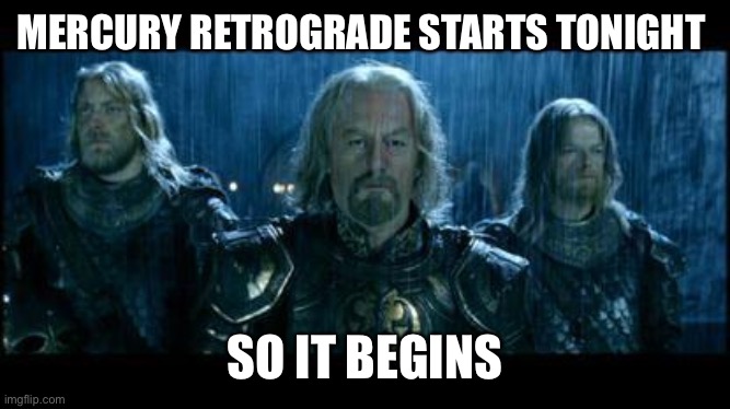 Mercury retrograde | MERCURY RETROGRADE STARTS TONIGHT; SO IT BEGINS | image tagged in so it begins | made w/ Imgflip meme maker