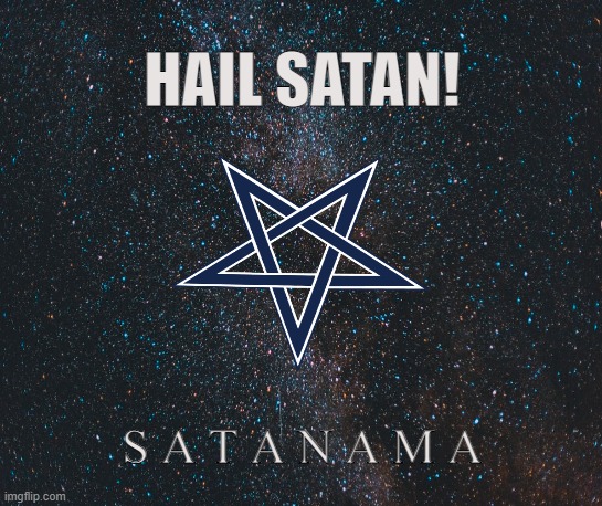 Spiritual Satanism | HAIL SATAN! S A T A N A M A | image tagged in satan,lucifer,iblis,belial,azazel,satanama | made w/ Imgflip meme maker