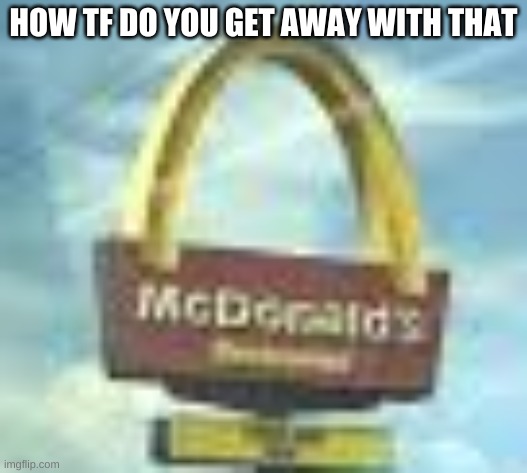 How? | HOW TF DO YOU GET AWAY WITH THAT | made w/ Imgflip meme maker