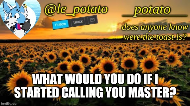 WHAT WOULD YOU DO IF I STARTED CALLING YOU MASTER? | made w/ Imgflip meme maker