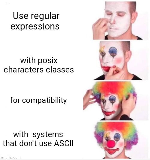 Clown Applying Makeup Meme | Use regular expressions; with posix characters classes; for compatibility; with  systems that don't use ASCII | image tagged in memes,clown applying makeup | made w/ Imgflip meme maker