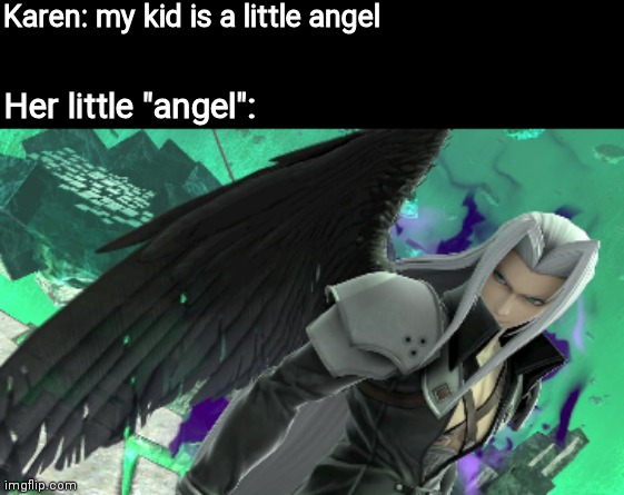 It's all fun and games until her kid says "I will never be a memory" | Karen: my kid is a little angel; Her little "angel": | image tagged in sephiroth,smash bros | made w/ Imgflip meme maker