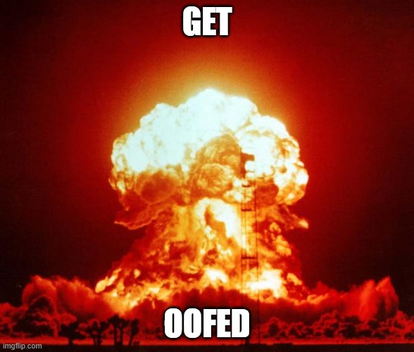 Nuke | GET; OOFED | image tagged in nuke | made w/ Imgflip meme maker