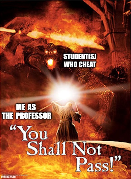 No Passing for Cheaters!  :) | STUDENT(S) WHO CHEAT; ME  AS  THE  PROFESSOR | image tagged in monster vs gandalf,science,education,students,professor,grades | made w/ Imgflip meme maker