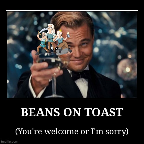 Beans on toast | image tagged in funny,demotivationals | made w/ Imgflip demotivational maker