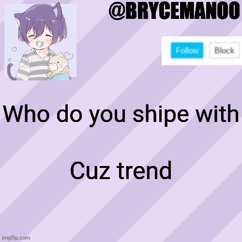 BrycemanOO new announcement template | Who do you shipe with; Cuz trend | image tagged in brycemanoo new announcement template | made w/ Imgflip meme maker