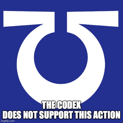 not supported by the codex | THE CODEX
DOES NOT SUPPORT THIS ACTION | image tagged in ultramarines logo,40k,warhamer40k,ultramarines | made w/ Imgflip meme maker