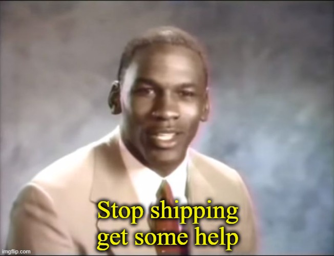 . | Stop shipping
get some help | image tagged in stop it get some help | made w/ Imgflip meme maker