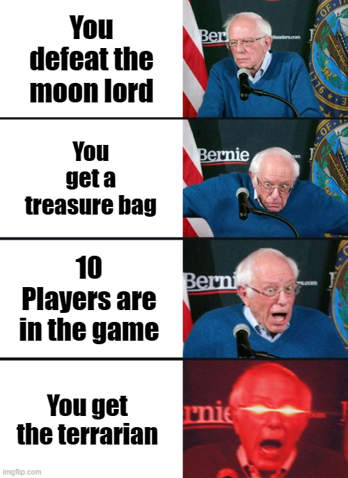 Bernie Sanders reaction (nuked) | You defeat the moon lord; You get a treasure bag; 10 Players are in the game; You get the terrarian | image tagged in bernie sanders reaction nuked | made w/ Imgflip meme maker