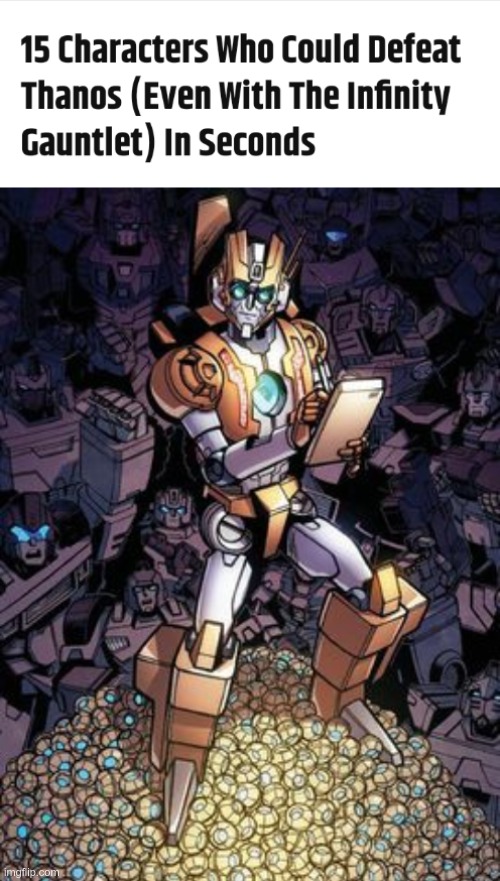 I mean not everyone just survives getting their head blown off and he sort of is a god soooo | image tagged in 15 characters who could defeat thanos,transformers,rung,more than meets the eye,mtmte,primus | made w/ Imgflip meme maker