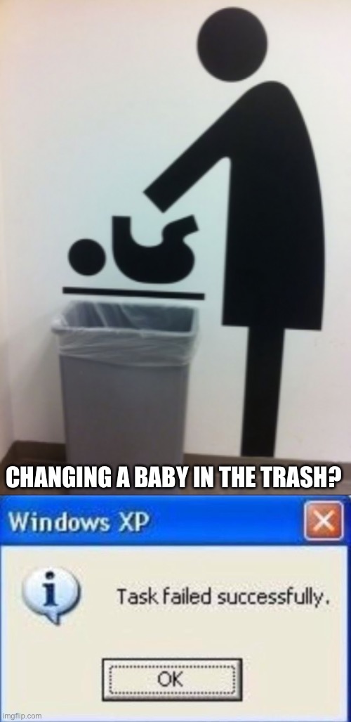 CHANGING A BABY IN THE TRASH? | image tagged in task failed successfully,funny signs,trash can,baby | made w/ Imgflip meme maker