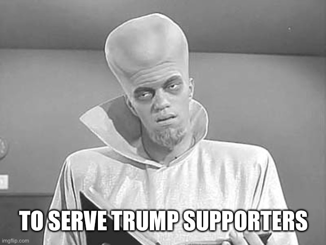 To Serve Man | TO SERVE TRUMP SUPPORTERS | image tagged in to serve man | made w/ Imgflip meme maker