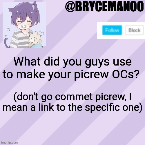 For picrew users | What did you guys use to make your picrew OCs? (don't go commet picrew, I mean a link to the specific one) | image tagged in brycemanoo new announcement template | made w/ Imgflip meme maker