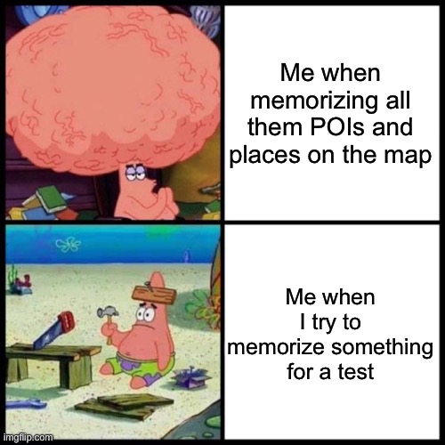 Patrick Big Brain vs small brain | Me when memorizing all them POIs and places on the map; Me when I try to memorize something for a test | image tagged in patrick big brain vs small brain | made w/ Imgflip meme maker