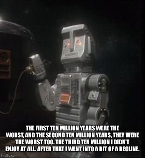 THE FIRST TEN MILLION YEARS WERE THE WORST, AND THE SECOND TEN MILLION YEARS, THEY WERE THE WORST TOO. THE THIRD TEN MILLION I DIDN'T ENJOY  | made w/ Imgflip meme maker