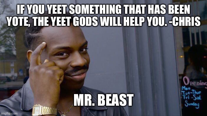 Roll Safe Think About It | IF YOU YEET SOMETHING THAT HAS BEEN YOTE, THE YEET GODS WILL HELP YOU. -CHRIS; MR. BEAST | image tagged in memes,roll safe think about it | made w/ Imgflip meme maker