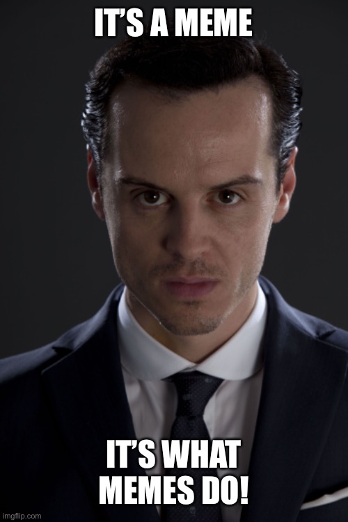 Moriarty on Memes | IT’S A MEME; IT’S WHAT MEMES DO! | image tagged in memes,moriarty,sherlock,what memes do,meme | made w/ Imgflip meme maker