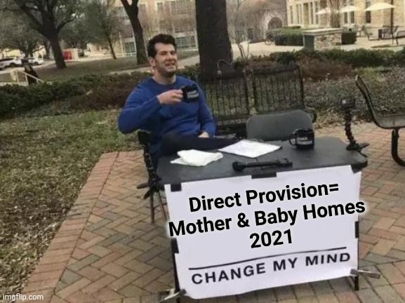 Change My Mind Meme | Direct Provision=
Mother & Baby Homes
 2021 | image tagged in memes,change my mind,ireland,human rights,politics | made w/ Imgflip meme maker