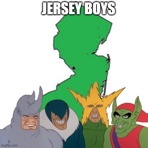 New Jersey | JERSEY BOYS | image tagged in new jersey,me and the boys,funny,broadway,music | made w/ Imgflip meme maker