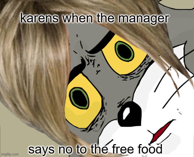 karens when the manager; says no to the free food | image tagged in karen | made w/ Imgflip meme maker