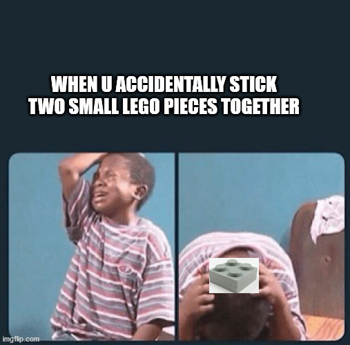 black kid crying with knife | WHEN U ACCIDENTALLY STICK TWO SMALL LEGO PIECES TOGETHER | image tagged in black kid crying with knife,lego,legos | made w/ Imgflip meme maker