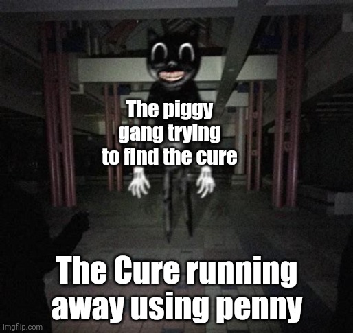 Cartoon cat | The piggy gang trying to find the cure; The Cure running away using penny | image tagged in cartoon cat | made w/ Imgflip meme maker