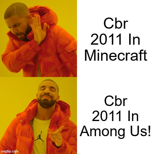 Drake Hotline Bling Meme | Cbr 2011 In Minecraft; Cbr 2011 In Among Us! | image tagged in memes,drake hotline bling | made w/ Imgflip meme maker