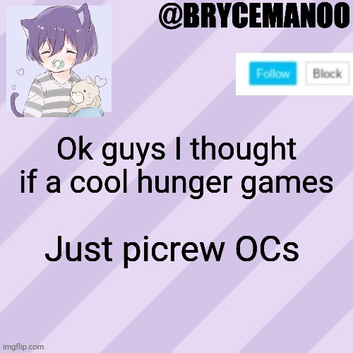 I wouldn't make it tho | Ok guys I thought if a cool hunger games; Just picrew OCs | image tagged in brycemanoo new announcement template | made w/ Imgflip meme maker