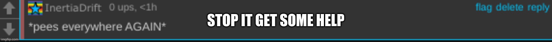 STOP IT GET SOME HELP | made w/ Imgflip meme maker