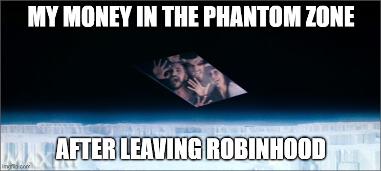 Escape from Robinhood | MY MONEY IN THE PHANTOM ZONE; AFTER LEAVING ROBINHOOD | image tagged in robinhood,gme,bitcoin,doge | made w/ Imgflip meme maker