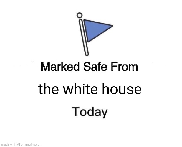 Marked safe from the White House today | the white house | image tagged in memes,marked safe from | made w/ Imgflip meme maker