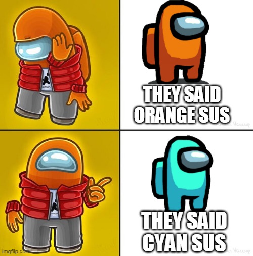 drake is not sus anyway | THEY SAID ORANGE SUS; THEY SAID CYAN SUS | image tagged in among us drake | made w/ Imgflip meme maker