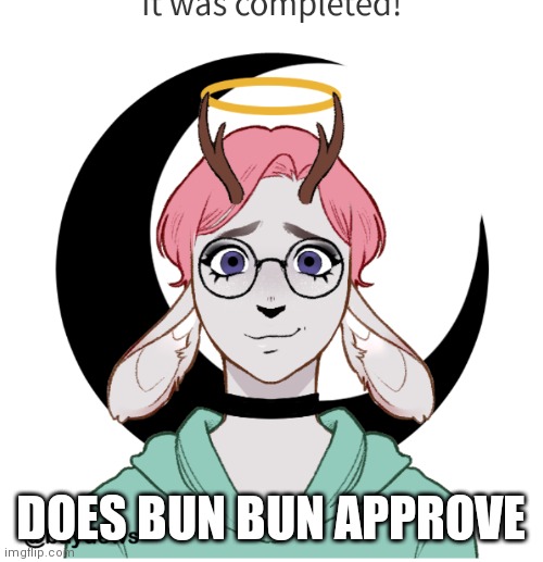 Heh (Mod note- YEAH I DO!! This is awesome!!) | DOES BUN BUN APPROVE | image tagged in funny | made w/ Imgflip meme maker