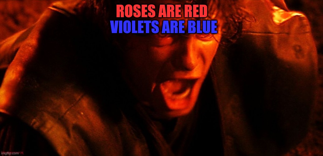 no captions is all right if you know what the images say | ROSES ARE RED; VIOLETS ARE BLUE | image tagged in anakin i hate you | made w/ Imgflip meme maker