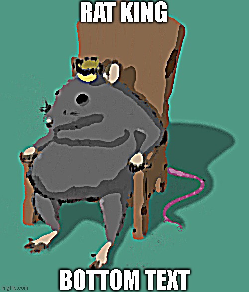 Rat King | RAT KING; BOTTOM TEXT | made w/ Imgflip meme maker