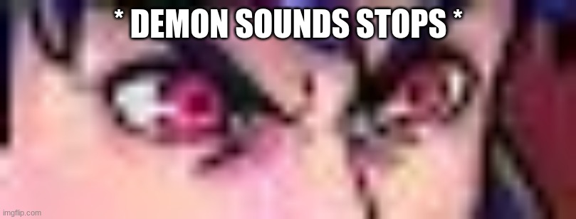 * DEMON SOUNDS STOPS * | made w/ Imgflip meme maker